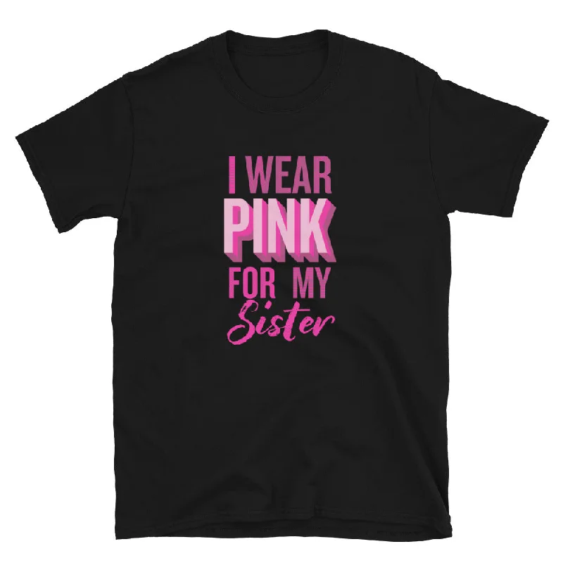 ---I Wear Pink For My Sister T-Shirt